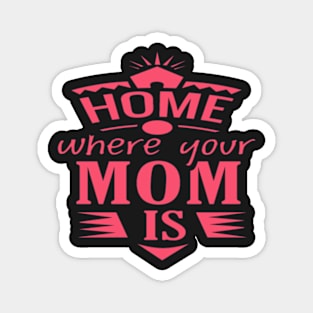 HOME WHERE YOUR MOM IS DESIGN FOR MOTHER'S DAY GIFTS Magnet