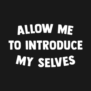 Allow me to introduce my selves T-Shirt