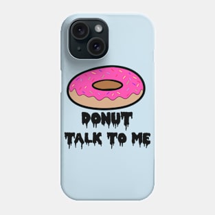 DONUT TALK TO ME! Phone Case