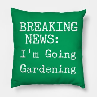 Breaking News, I'm Going Gardening Pillow