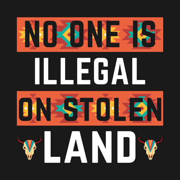 No One Is Illegal On Stolen Land Immigration Protest Support Native American 4th of July by andreperez87