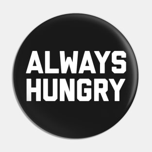 Always Hungry Pin