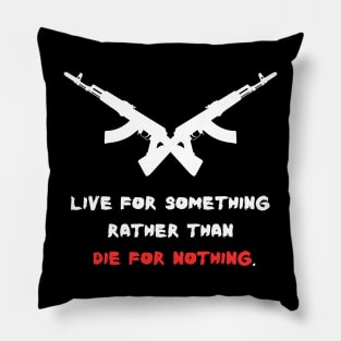 Live for something rather than die for nothing. Pillow