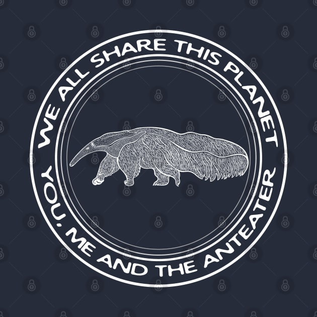 Anteater - We All Share This Planet - meaningful animal design by Green Paladin