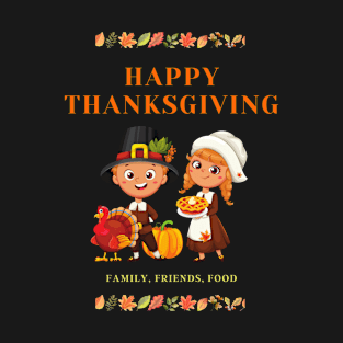 Happy Thanksgiving - Family, Fiends, Food T-Shirt