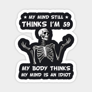 Skeleton My Mind Still Thinks I'm 59 My Body Thinks My Mind Is An Idiot Funny Birthday Magnet