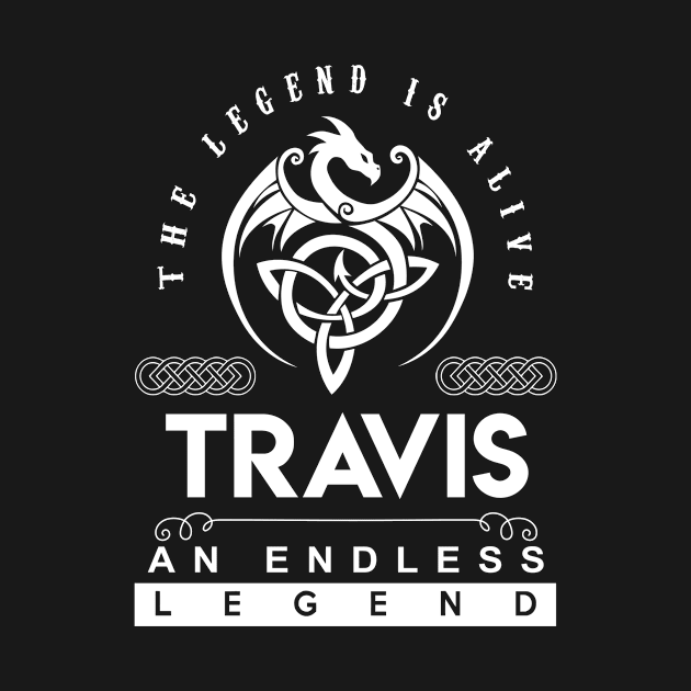 Travis Name T Shirt - The Legend Is Alive - Travis An Endless Legend Dragon Gift Item by riogarwinorganiza