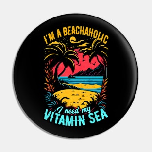 I'm a beachaholic, I need my Vitamin Sea | Summer Beach lover Funny Pin