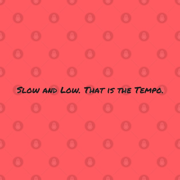 Slow and Low. That is the Tempo. by Flint Phoenix