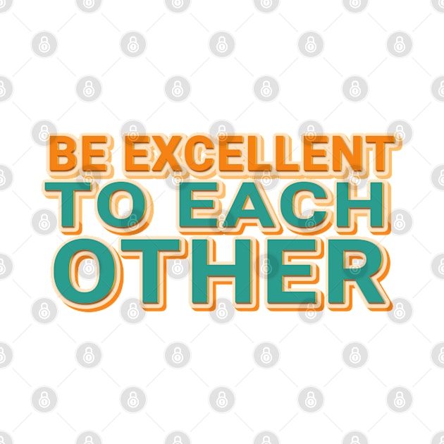 Be Excellent To Each Other by mobilunik