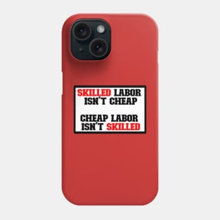 Skilled labor isn't cheap, Cheap Labor isn't skilled Phone Case