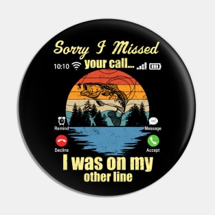 Sorry I Missed Your Call I Was On My Other Line Fishing Lover Pin