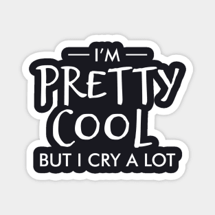 I'm pretty cool but I cry a lot Magnet