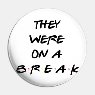 "We Were On A Break!" (They really were...) Pin