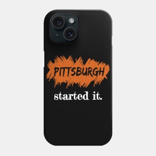 Pittsburgh Started It. Phone Case