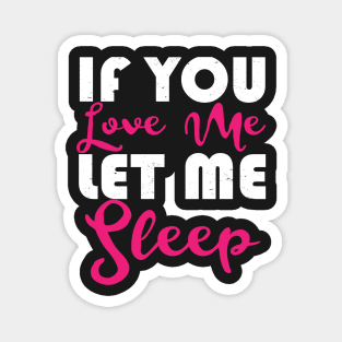 If You Love Me Let Me Sleep Magnet