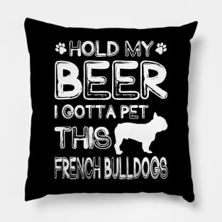 Holding My Beer I Gotta This French Bulldogs Pillow