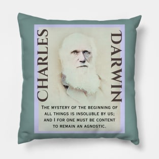 Charles Darwin portrait and quote: The mystery of the beginning of all things is insoluble to us; and I for one must be content to remain an Agnostic. Pillow