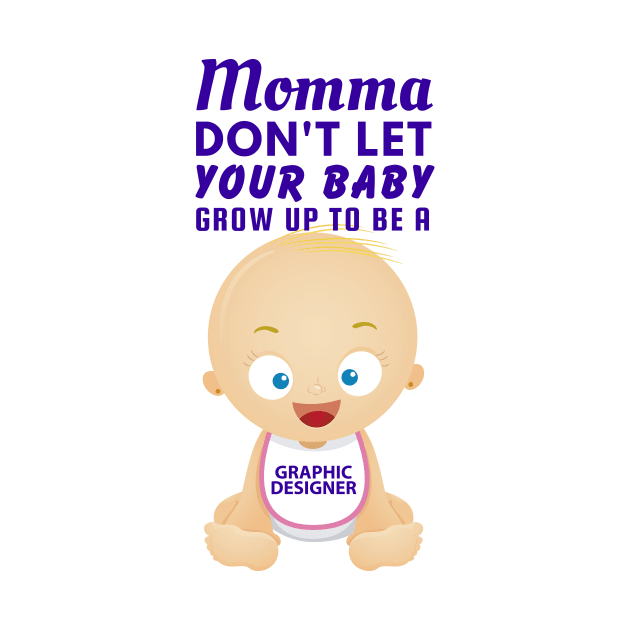 Momma, Don't Let Your Baby Grow Up to Be A Graphic Designer by SnarkSharks