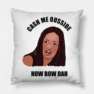 Cash me ousside – how bow dah? Pillow