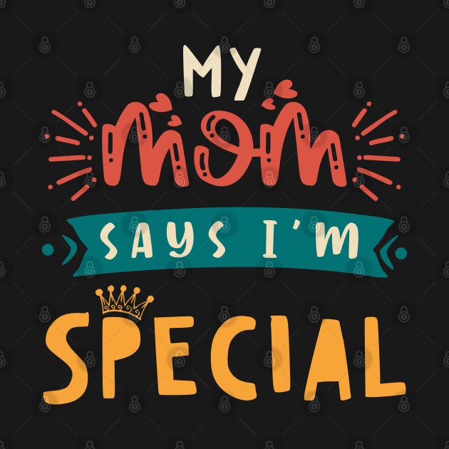 Funny My Mom Says I'm Special t-shirt For Sons And Daughters by Xpert Apparel