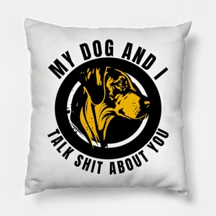 My Dog And I Talk Shit About You Pillow