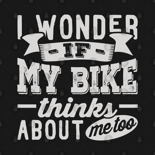 I Wonder if My Bike Thinks About Me Too by BramCrye