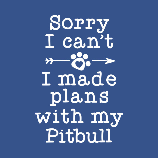 Disover Funny Dog Owner Gifts Sorry Can't Plans With My Pitbull - Pitbull - T-Shirt