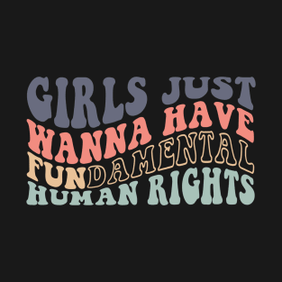 Girls Just Wanna Have Fundamental Human Rights Womens Pro Choice T-Shirt