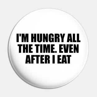 I'm hungry all the time. even after I eat Pin