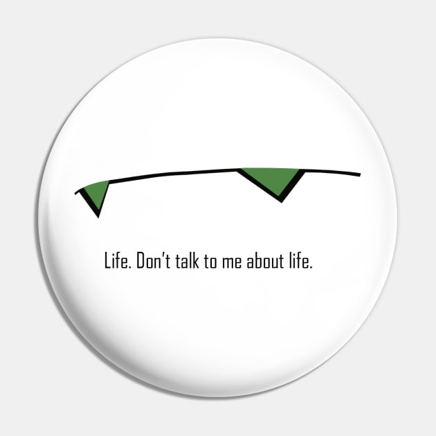 Don't talk to me about life Pin by JSKerberDesigns