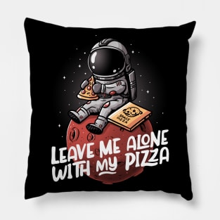 Leave Me Alone With My Pizza - Funny Space Astronaut Gift Pillow