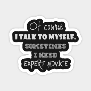 Of course I talk to myself. Sometimes I need expert advice Magnet