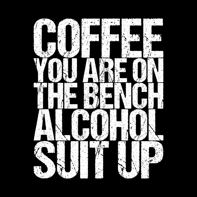 Coffee You Are On The Bench Alcohol Suit Up by shirtsbase