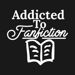 Addicted To Fanfiction T-Shirt