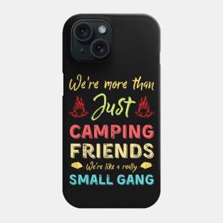 We're More Than Just Camping Friends We're Like A Really Small Gang Phone Case