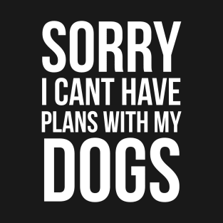 Sorry I Can't Have Plans With My Dog T-Shirt