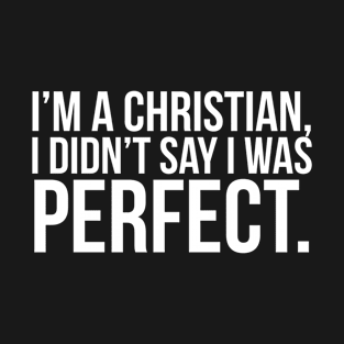 I'm a Christian I didn't say I was perfect T-Shirt