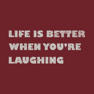 Life is Better When You're Laughing T-Shirt