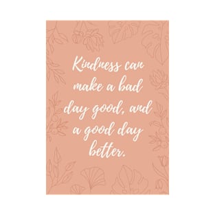 Kindness can make a bad day good and a good day better T-Shirt