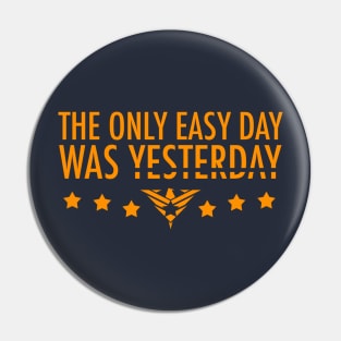 The Only Easy Day Was Yesterday Pin