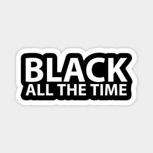 Black All The Time, Black Lives Matter, Black History, Civil Rights, End Racism Magnet