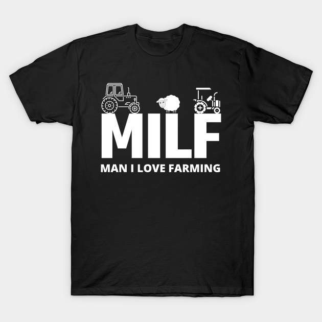 milf man i love farming - Funny Farmer Gifts - T-Shirt