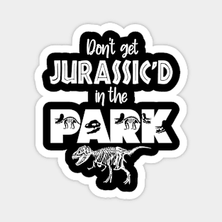 Don't Get Jurassic'D In The PARK Magnet