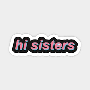 Hi Sisters Magnet