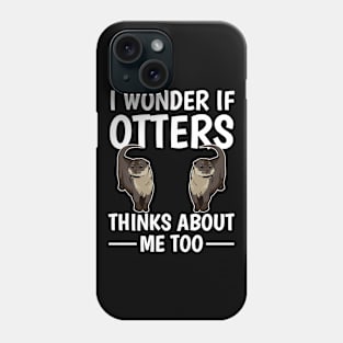 Sea Otter I Wonder If Otters Think About Me Too Phone Case