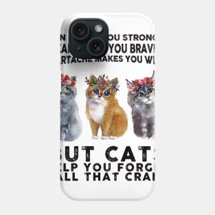 Pain makes you stronger tears make you braver but Cats help you forget all that crap Phone Case