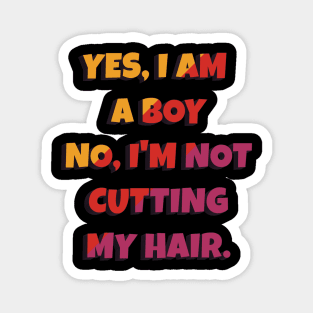 Yes, I Am A Boy No, I'm Not Cutting My Long Hair Magnet