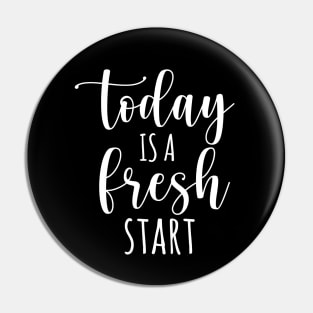 Today is a fresh start Pin