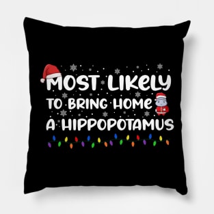 most likely to bring home a hippopotamus  Family Christmas Pillow